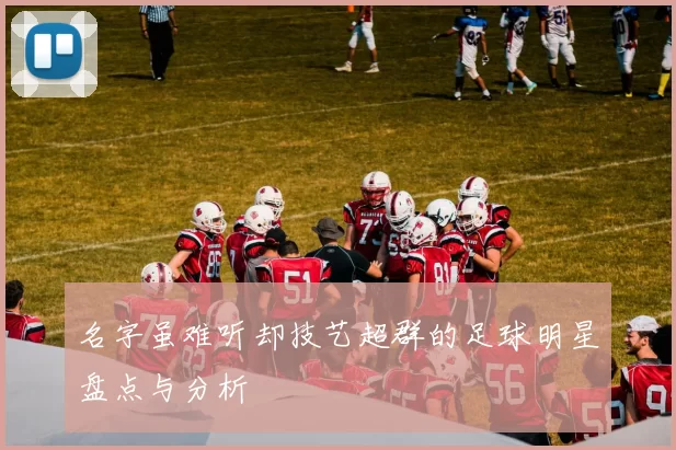名字虽难听却技艺超群的足球明星盘点与分析
