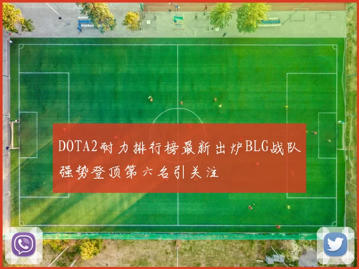 DOTA2耐力排行榜最新出炉BLG战队强势登顶第六名引关注
