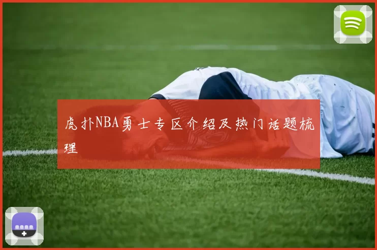 虎扑NBA勇士专区介绍及热门话题梳理