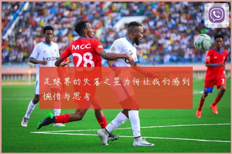 足球界的失落之星为何让我们感到惋惜与思考