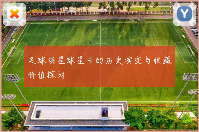 足球明星球星卡的历史演变与收藏价值探讨
