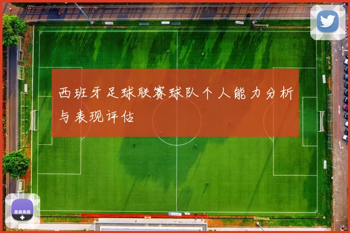 西班牙足球联赛球队个人能力分析与表现评估