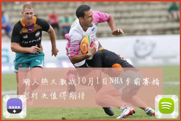 湖人热火激战10月1日NBA季前赛精彩对决值得期待